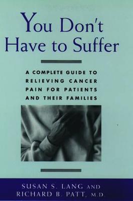 You Don't Have to Suffer: A Complete Guide to Relieving Cancer Pain for Patients and Their Families - Lang,Patt - cover