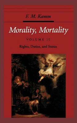 Morality, Mortality: Volume II: Rights, Duties, and Status - F. M. Kamm - cover