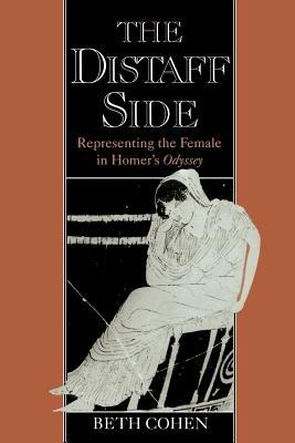 The Distaff Side: Representing the Female in Homer's Odyssey - cover