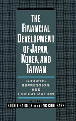 The Financial Development of Japan, Korea, and Taiwan: Growth, Repression, and Liberalization - cover