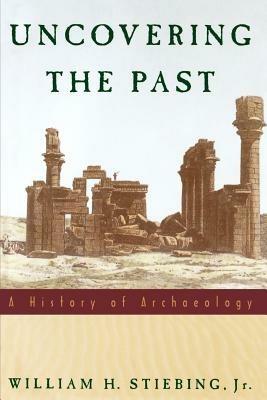 Uncovering the Past: A History of Archaeology - William H. Stiebing - cover