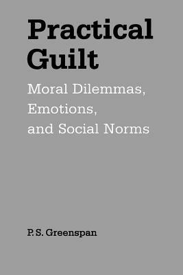 Practical Guilt: Moral Dilemmas, Emotions, and Social Norms - Greenspan - cover