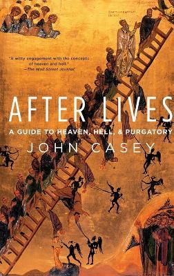 After Lives: A Guide to Heaven, Hell, and Purgatory - John Casey - cover