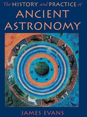 The History and Practice of Ancient Astronomy - James Evans - cover