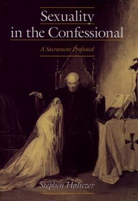 Sexuality in the Confessional: A Sacrament Profaned - Stephen Haliczer - cover
