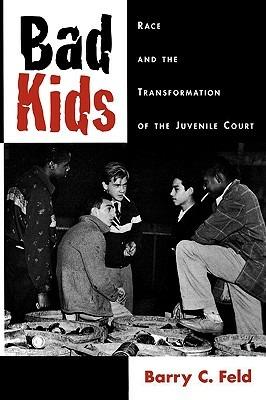 Bad Kids: Race and the Transformation of the Juvenile Court - Barry C. Feld - cover