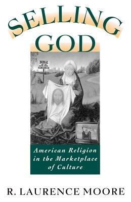 Selling God: American Religion in the Marketplace of Culture - Moore - cover