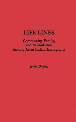 Life Lines: Community, Family, and Assimilation among Asian Indian Immigrants - Jean Bacon - cover