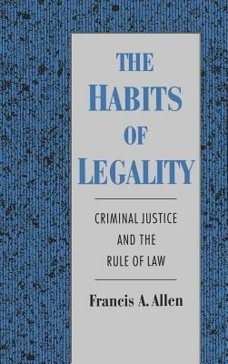 The Habits of Legality: Criminal Justice and the Rule of Law - Francis A. Allen - cover