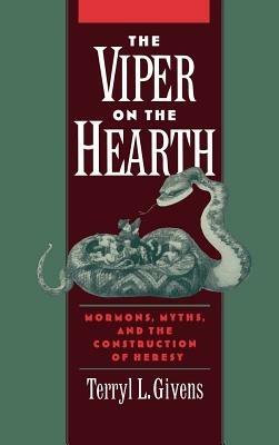 The Viper on the Hearth: Mormons, Myths, and the Construction of Heresy - Terryl L. Givens - cover