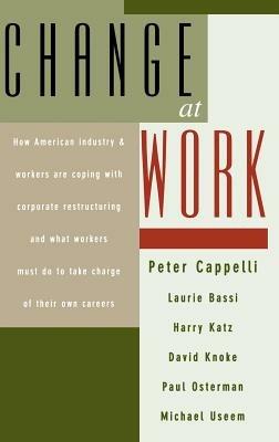 Change at Work - Peter Cappelli,Laurie Bassi,Harry Katz - cover
