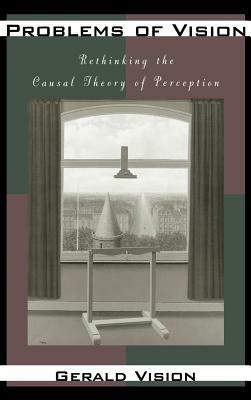 Problems of Vision: Rethinking the Causal Theory of Perception - Gerald Vision - cover
