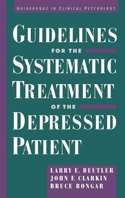 Guidelines for the Systematic Treatment of the Depressed Patient - Larry E. Beutler,John Clarkin,Bruce Bongar - cover