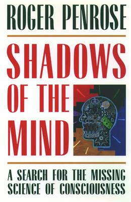 Shadows of the Mind: A Search for the Missing Science of Consciousness - Roger Penrose - cover