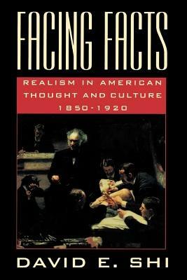 Facing Facts: Realism in American Thought and Culture, 1850-1920 - David E. Shi - cover