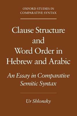 Clause Structure and Word Order in Hebrew and Arabic: An Essay in Comparative Semitic Syntax - Ur Shlonsky - cover