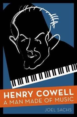 Henry Cowell: A Man Made of Music - Joel Sachs - cover