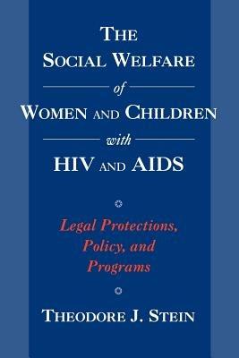 The Social Welfare of Women and Children with HIV and AIDS: Legal Protections, Policy, and Programs - Theodore J. Stein - cover
