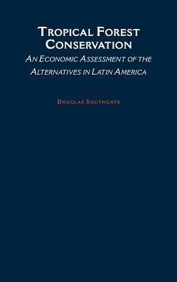Tropical Forest Conservation: An Economic Assessment of the Alternatives in Latin America - Douglas Southgate - cover