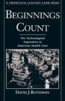 Beginnings Count: The Technological Imperative in American Health Care. A Twentieth Century Fund Book - David J. Rothman - cover
