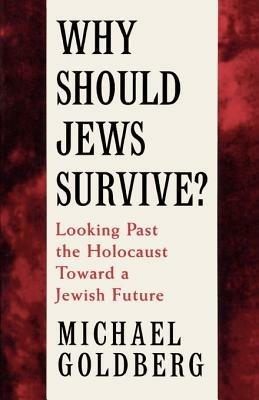 Why Should Jews Survive?: Looking Past the Holocaust Toward a Jewish Future - Goldberg - cover