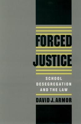 Forced Justice: School Desegregation and the Law - David J. Armor - cover