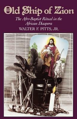 Old Ship of Zion: The Afro-Baptist Ritual in the African Diaspora - Pitts - cover