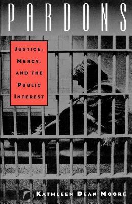 Pardons: Justice, Mercy, and the Public Interest - Kathleen Dean Moore - cover