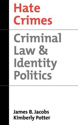 Hate Crimes: Criminal Law and Identity Politics - James B. Jacobs,Kimberly Potter - cover