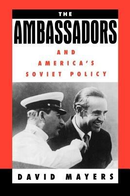 The Ambassadors and America's Soviet Policy - David Mayers - cover