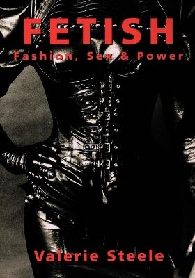 Fetish: Fashion, Sex, and Power - Valerie Steele - cover