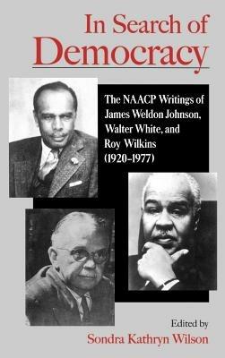 In Search of Democracy: The NAACP Writings of James Weldon Johnson, Walter White, and Roy Wilkins (1920-1977) - cover