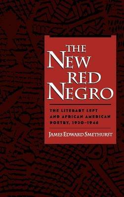 The New Red Negro: The Literary Left and African American Poetry, 1930-1946 - James Edward Smethurst - cover