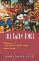 The Latin Tinge: The Impact of Latin American Music on the United States - Roberts - cover