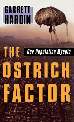The Ostrich Factor: Our Population Myopia - Garrett Hardin - cover