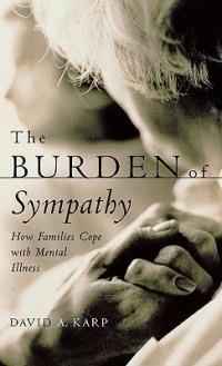 The Burden of Sympathy: How Families Cope With Mental Illness - David Karp - cover