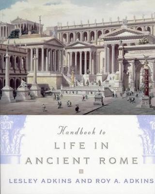 Handbook to Life in Ancient Rome - Lesley Adkins,Roy A. Adkins - cover