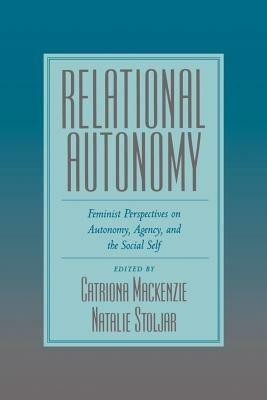 Relational Autonomy: Feminist Perspectives on Autonomy, Agency, and the Social Self - cover