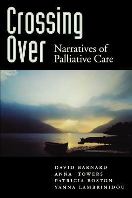 Crossing Over: Narratives of Palliative Care - David Barnard,Anna M. Towers,Patricia Boston - cover