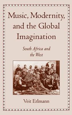 Music, Modernity, and the Global Imagination: South Africa and the West - Veit Erlmann - cover