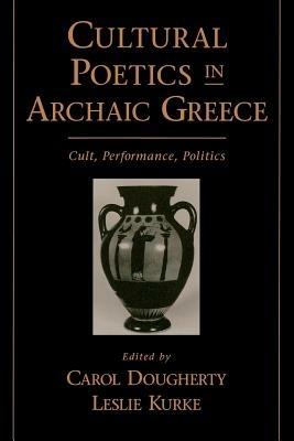 Cultural Poetics in Archaic Greece: Cult, Performance, Politics - cover