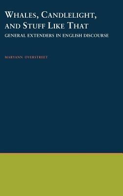 Whales, Candlelight, and Stuff Like That: General Extenders in English Discourse - Maryann Overstreet - cover