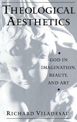 Theological Aesthetics: God in Imagination, Beauty, and Art - Richard Viladesau - cover
