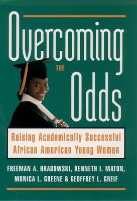Overcoming the Odds: Raising Academically Successful African American Young Women - Freeman A. Hrabowski,Kenneth I. Maton,Monica Greene - cover