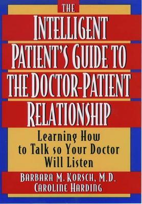 The Intelligent Patient's Guide to the Doctor-Patient Relationship: Learning How to Talk So Your Doctor Will Listen - Korsch,Harding - cover