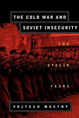 The Cold War and Soviet Insecurity: The Stalin Years - Mastny - cover