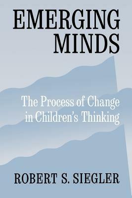 Emerging Minds: The Process of Change in Children's Thinking - Robert S. Siegler - cover