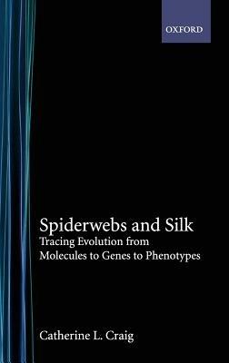 Spiderwebs and Silk: Tracing Evolution From Molecules to Genes to Phenotypes - Catherine L. Craig - cover