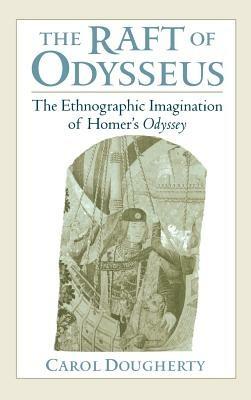 The Raft of Odysseus: The Ethnographic Imagination of Homer's Odyssey - Carol Dougherty - cover