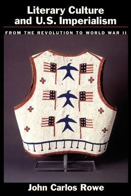 Literary Culture and US Imperialism: From the Revolution to World War II - John Carlos Rowe - cover